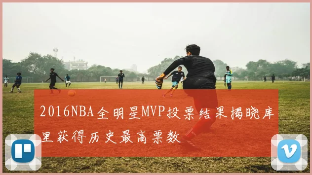 2016NBA全明星MVP投票结果揭晓库里获得历史最高票数